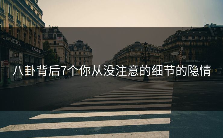 八卦背后7个你从没注意的细节的隐情